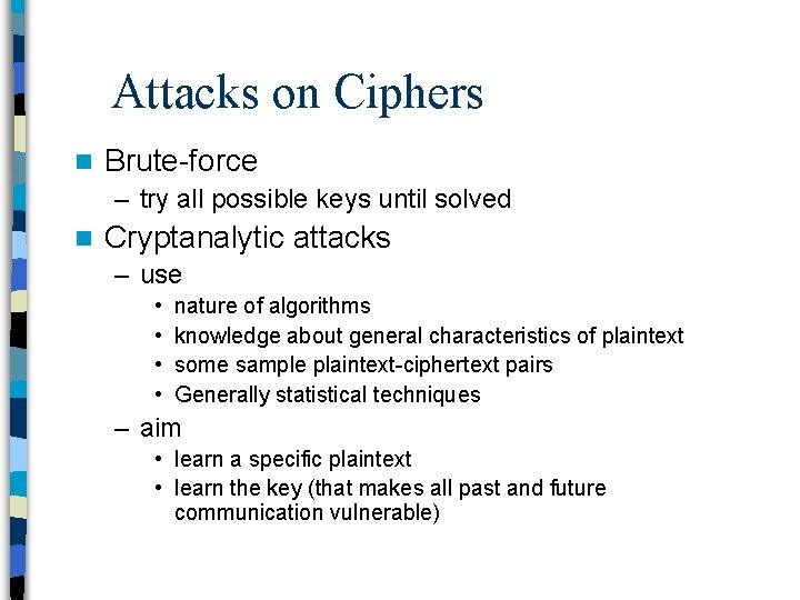 Attacks on Ciphers n Brute-force – try all possible keys until solved n Cryptanalytic