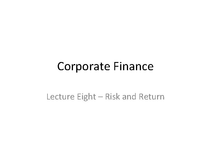 Corporate Finance Lecture Eight – Risk and Return 