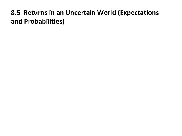 8. 5 Returns in an Uncertain World (Expectations and Probabilities) 