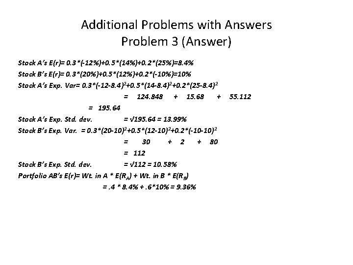 Additional Problems with Answers Problem 3 (Answer) Stock A’s E(r)= 0. 3*(-12%)+0. 5*(14%)+0. 2*(25%)=8.