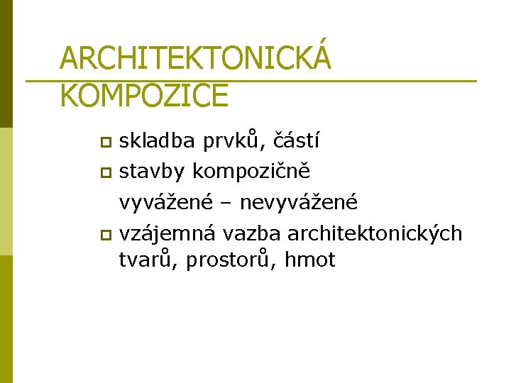 ARCHITEKTONICKÁ KOMPOZICE p skladba prvků, částí p stavby kompozičně vyvážené – nevyvážené p vzájemná