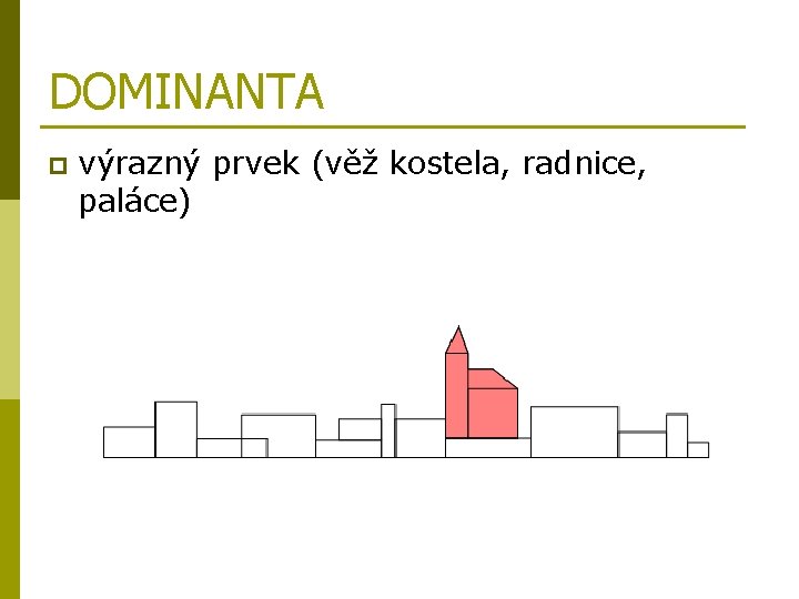 DOMINANTA p výrazný prvek (věž kostela, radnice, paláce) 