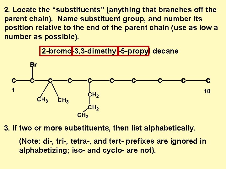 2. Locate the “substituents” (anything that branches off the parent chain). Name substituent group,