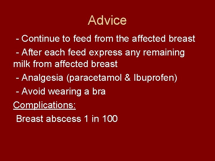 Advice - Continue to feed from the affected breast - After each feed express