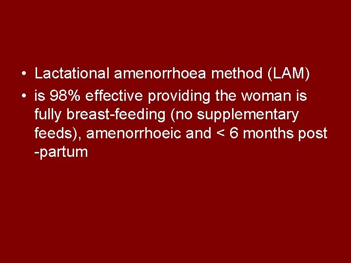  • Lactational amenorrhoea method (LAM) • is 98% effective providing the woman is