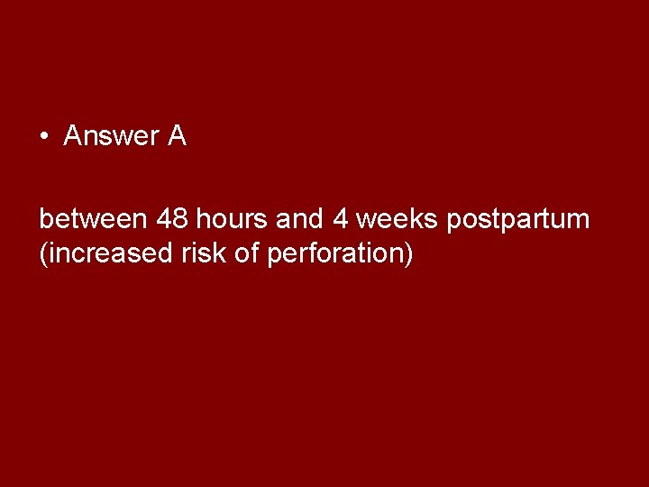  • Answer A between 48 hours and 4 weeks postpartum (increased risk of