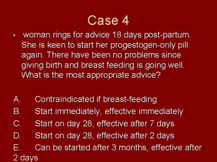 Case 4 • woman rings for advice 18 days post-partum. She is keen to