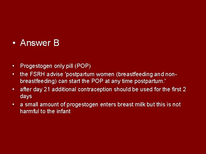  • Answer B • Progestogen only pill (POP) • the FSRH advise 'postpartum