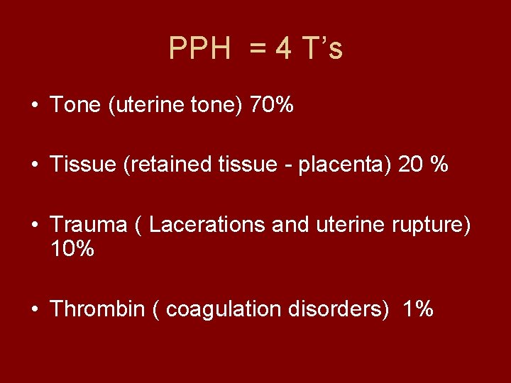 PPH = 4 T’s • Tone (uterine tone) 70% • Tissue (retained tissue -