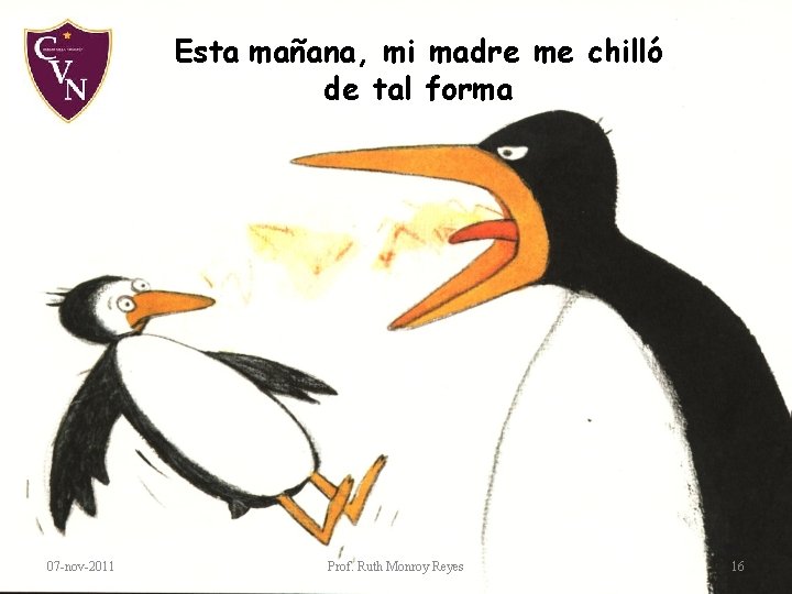Esta mañana, mi madre me chilló de tal forma 07 -nov-2011 Prof. Ruth Monroy Esta mañana, mi madre me chilló de tal forma 07 -nov-2011 Prof. Ruth Monroy