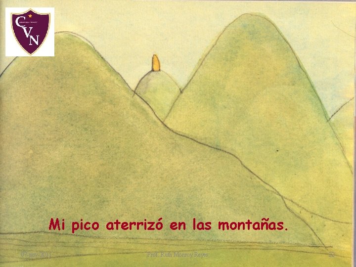 Mi pico aterrizó en las montañas. 07 -nov-2011 Prof. Ruth Monroy Reyes 22 Mi pico aterrizó en las montañas. 07 -nov-2011 Prof. Ruth Monroy Reyes 22