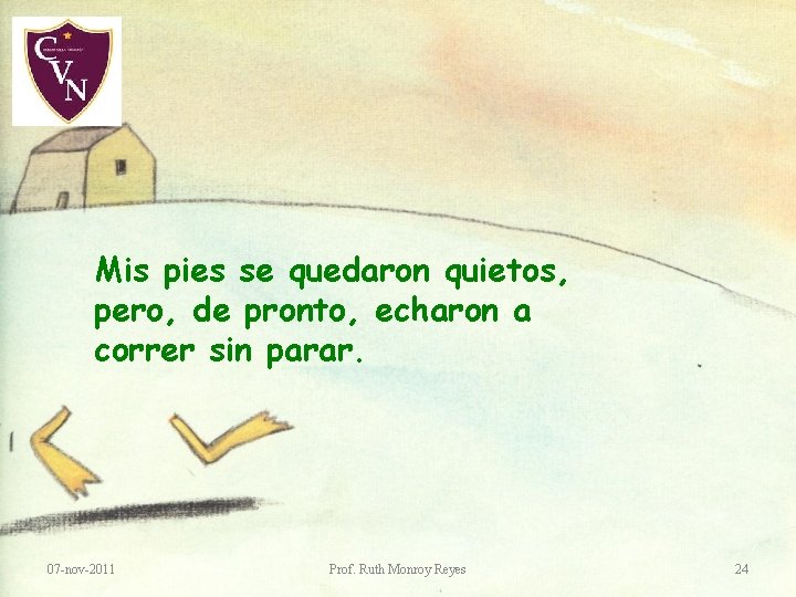 Mis pies se quedaron quietos, pero, de pronto, echaron a correr sin parar. 07 Mis pies se quedaron quietos, pero, de pronto, echaron a correr sin parar. 07