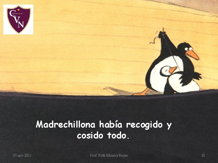 Madrechillona había recogido y cosido todo. 07 -nov-2011 Prof. Ruth Monroy Reyes 30 Madrechillona había recogido y cosido todo. 07 -nov-2011 Prof. Ruth Monroy Reyes 30
