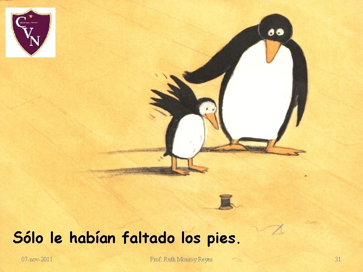 Sólo le habían faltado los pies. 07 -nov-2011 Prof. Ruth Monroy Reyes 31 Sólo le habían faltado los pies. 07 -nov-2011 Prof. Ruth Monroy Reyes 31