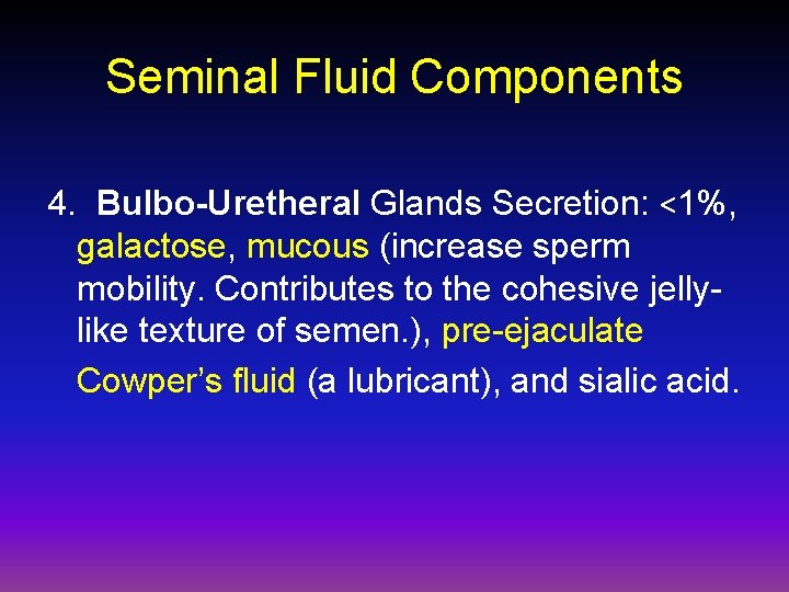 Seminal Fluid Components 4. Bulbo-Uretheral Glands Secretion: <1%, galactose, mucous (increase sperm mobility. Contributes