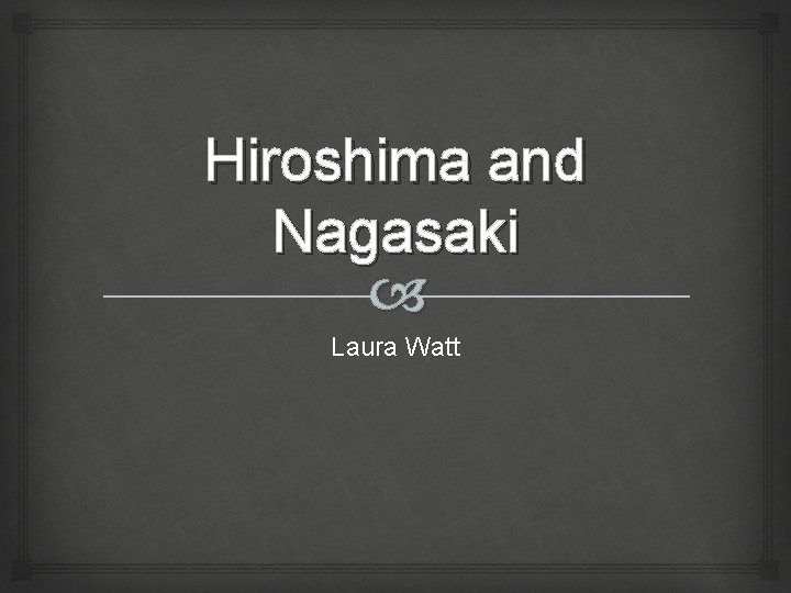 Hiroshima and Nagasaki Laura Watt 