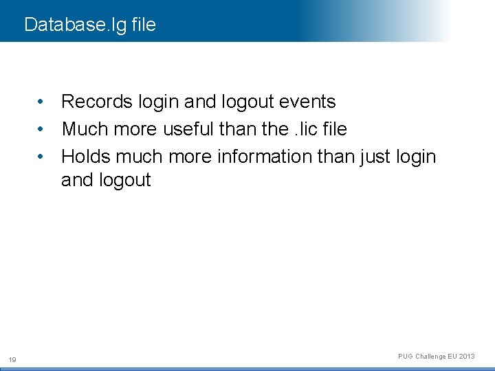 Database. lg file • Records login and logout events • Much more useful than