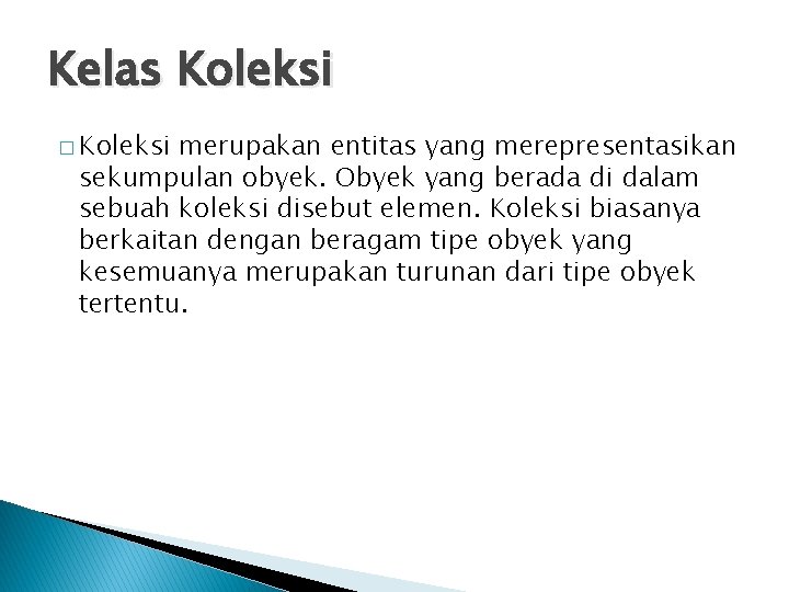 Kelas Koleksi � Koleksi merupakan entitas yang merepresentasikan sekumpulan obyek. Obyek yang berada di