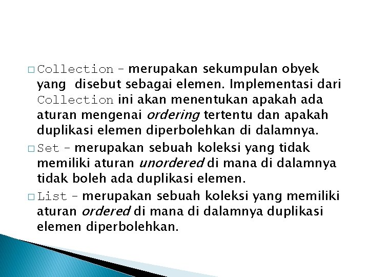 – merupakan sekumpulan obyek yang disebut sebagai elemen. Implementasi dari Collection ini akan menentukan