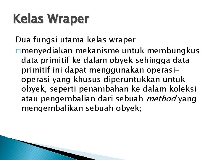 Kelas Wraper Dua fungsi utama kelas wraper � menyediakan mekanisme untuk membungkus data primitif