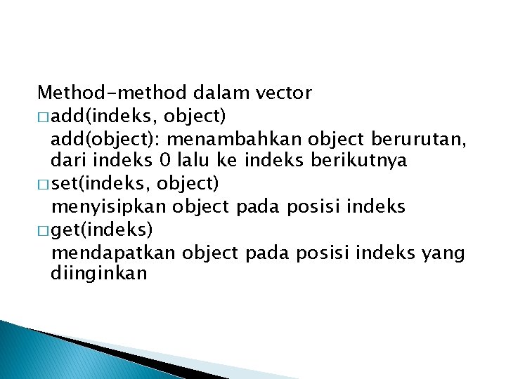 Method-method dalam vector � add(indeks, object) add(object): menambahkan object berurutan, dari indeks 0 lalu