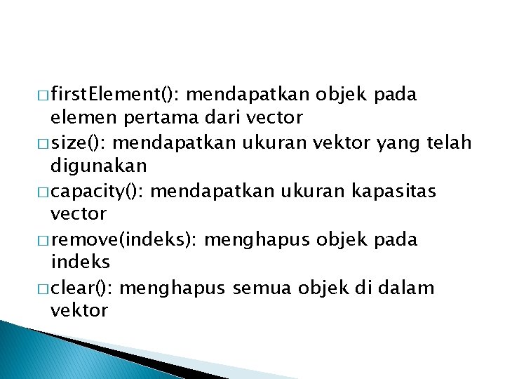 � first. Element(): mendapatkan objek pada elemen pertama dari vector � size(): mendapatkan ukuran