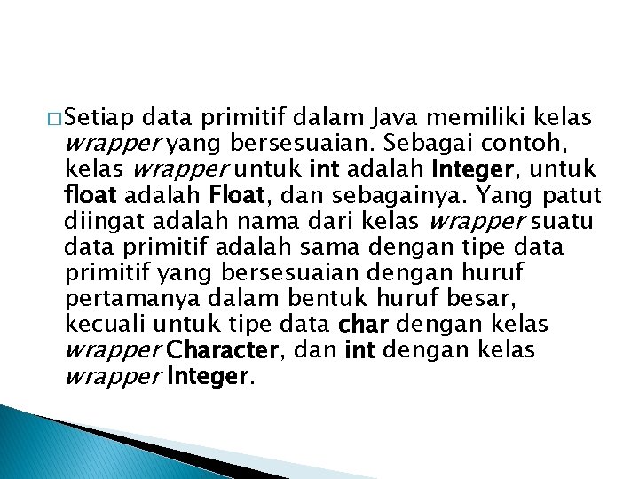 � Setiap data primitif dalam Java memiliki kelas wrapper yang bersesuaian. Sebagai contoh, kelas