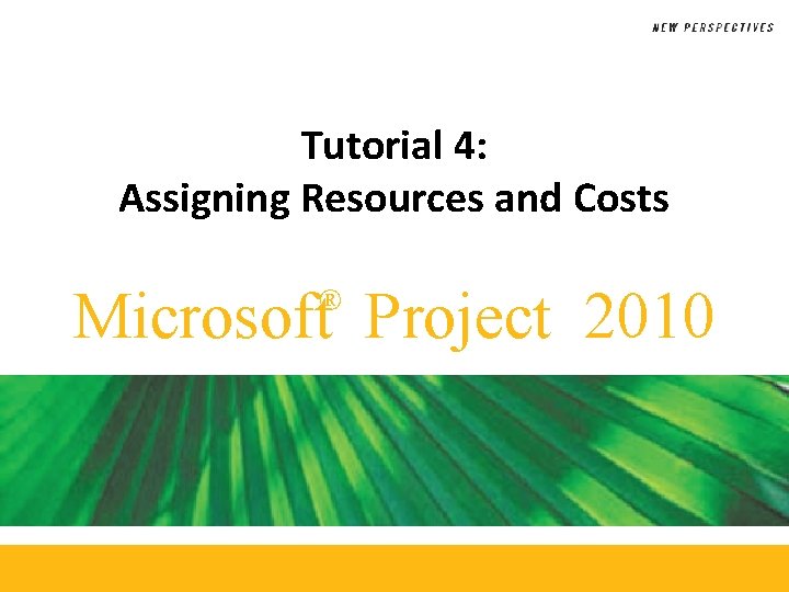 Tutorial 4: Assigning Resources and Costs Microsoft Project 2010 ® 