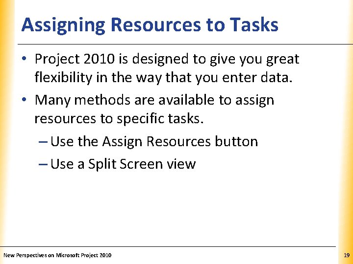 Assigning Resources to Tasks XP • Project 2010 is designed to give you great