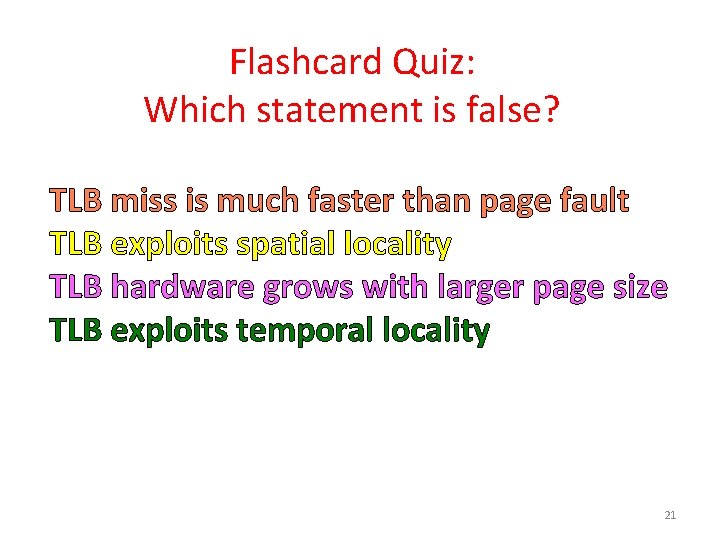 Flashcard Quiz: Which statement is false? TLB miss is much faster than page fault