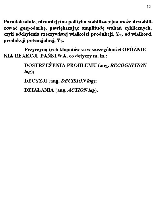 12 Paradoksalnie, nieumiejętna polityka stabilizacyjna może destabilizować gospodarkę, powiększając amplitudę wahań cyklicznych, czyli odchylenia