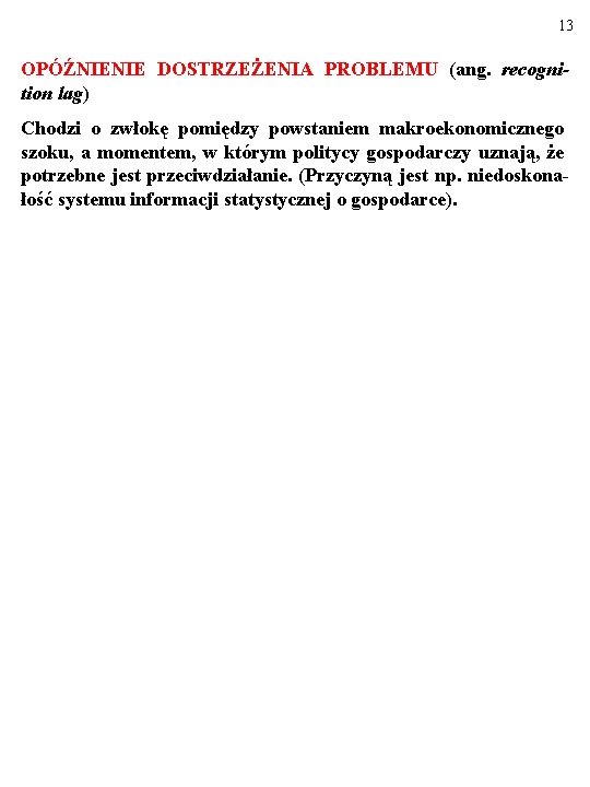 13 OPÓŹNIENIE DOSTRZEŻENIA PROBLEMU (ang. recognition lag) Chodzi o zwłokę pomiędzy powstaniem makroekonomicznego szoku,