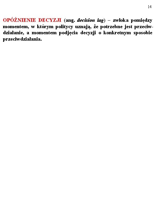 14 OPÓŹNIENIE DECYZJI (ang. decision lag) – zwłoka pomiędzy momentem, w którym politycy uznają,