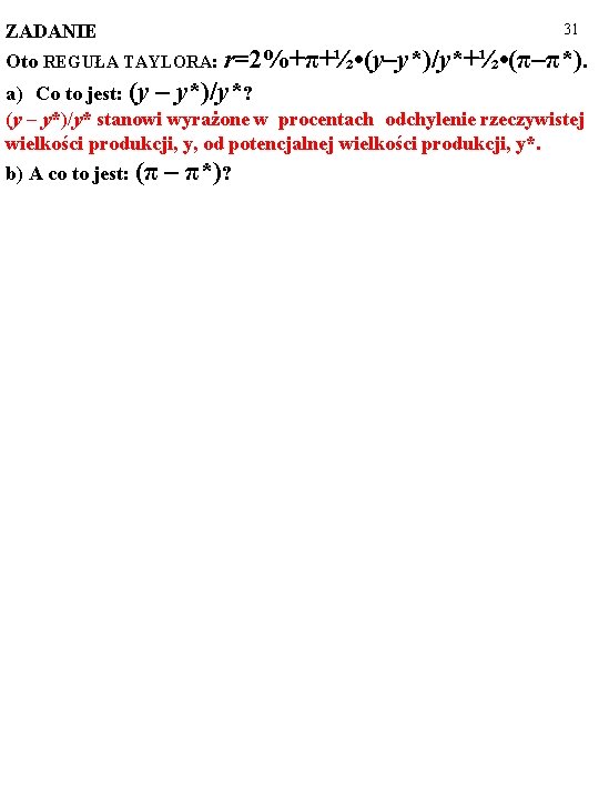 ZADANIE 31 Oto REGUŁA TAYLORA: r=2%+π+½ • (y–y*)/y*+½ • (π–π*). a) Co to jest: