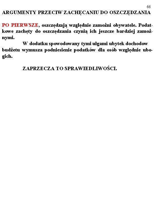 66 ARGUMENTY PRZECIW ZACHĘCANIU DO OSZCZĘDZANIA PO PIERWSZE, oszczędzają względnie zamożni obywatele. Podatkowe zachęty