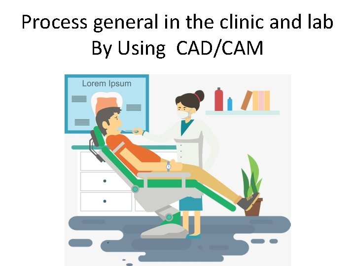 Process general in the clinic and lab By Using CAD/CAM 