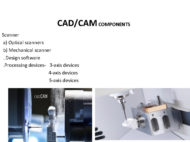 CAD/CAM COMPONENTS Scanner a) Optical scanners b) Mechanical scanner. Design software. Processing devices- 3