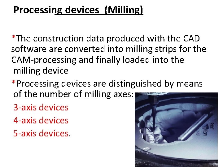Processing devices (Milling) *The construction data produced with the CAD software converted into milling