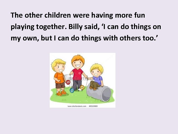 The other children were having more fun playing together. Billy said, ‘I can do