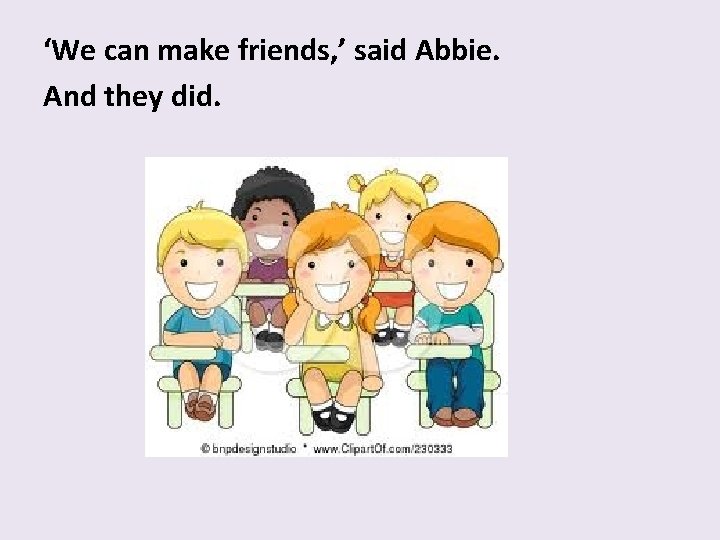 ‘We can make friends, ’ said Abbie. And they did. 