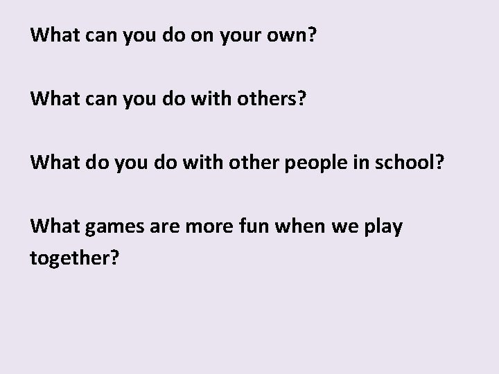What can you do on your own? What can you do with others? What
