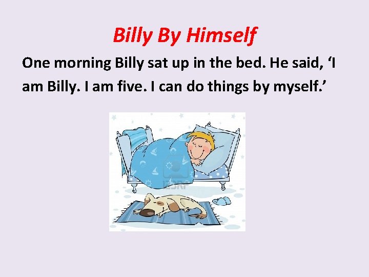 Billy By Himself One morning Billy sat up in the bed. He said, ‘I