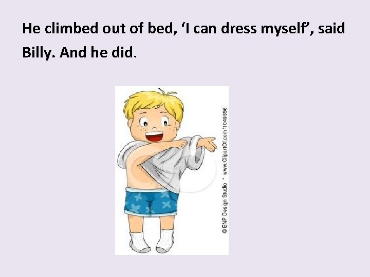 He climbed out of bed, ‘I can dress myself’, said Billy. And he did.