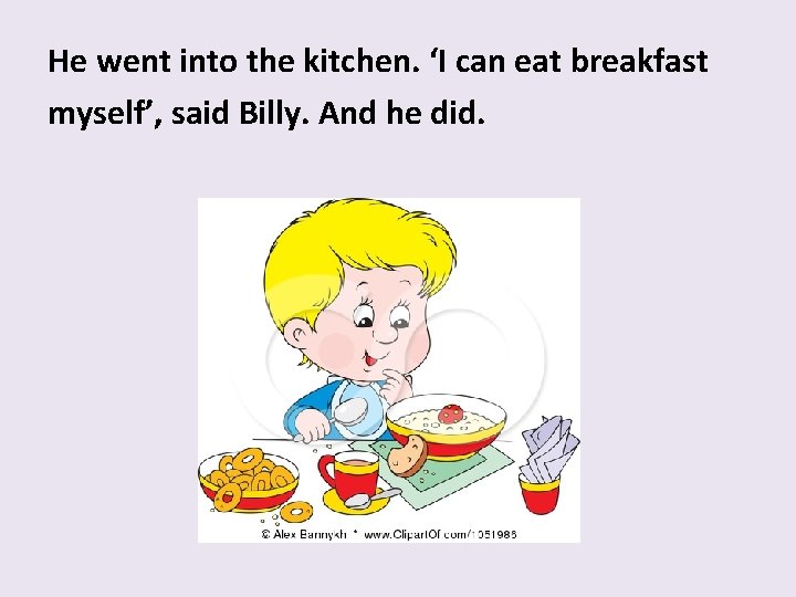 He went into the kitchen. ‘I can eat breakfast myself’, said Billy. And he