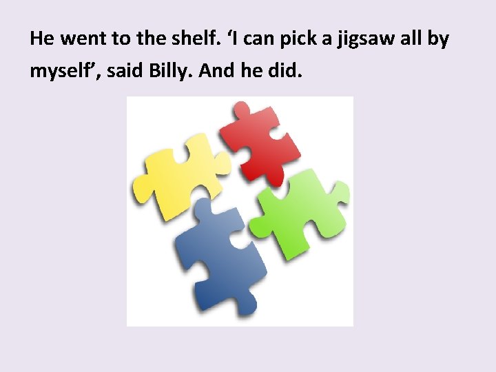 He went to the shelf. ‘I can pick a jigsaw all by myself’, said