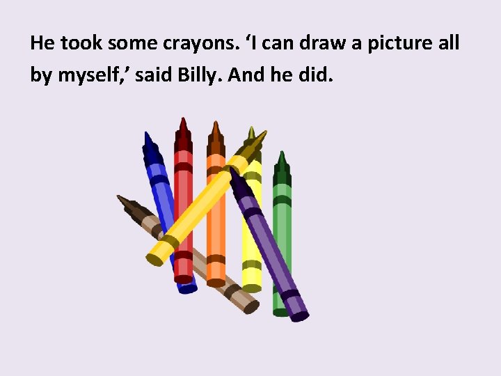 He took some crayons. ‘I can draw a picture all by myself, ’ said