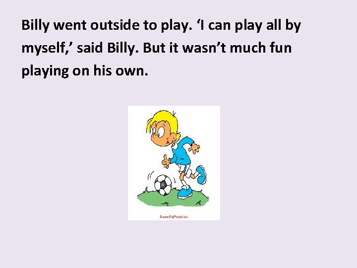 Billy went outside to play. ‘I can play all by myself, ’ said Billy.