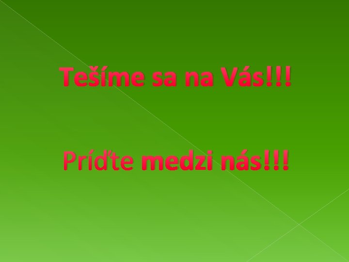 Tešíme sa na Vás!!! Príďte medzi nás!!! 