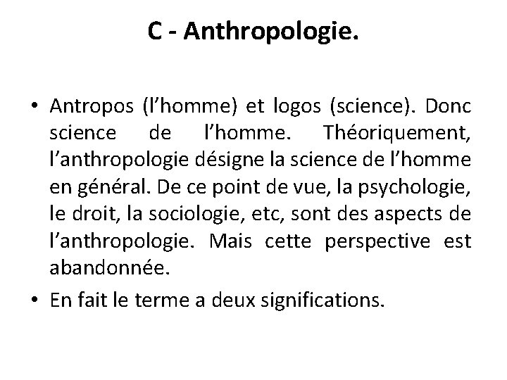 C - Anthropologie. • Antropos (l’homme) et logos (science). Donc science de l’homme. Théoriquement,