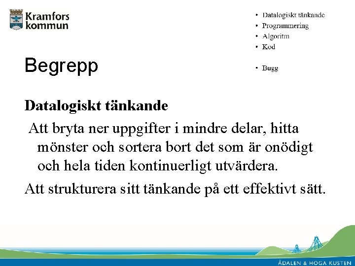 Begrepp Datalogiskt tänkande Att bryta ner uppgifter i mindre delar, hitta mönster och sortera